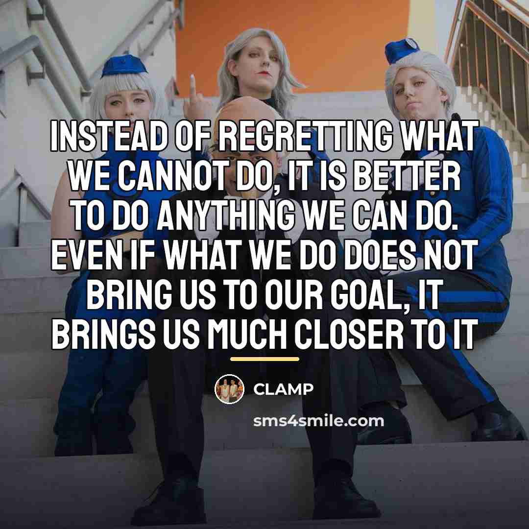 “Instead of regretting what we cannot do, it is better…” quote by Clamp