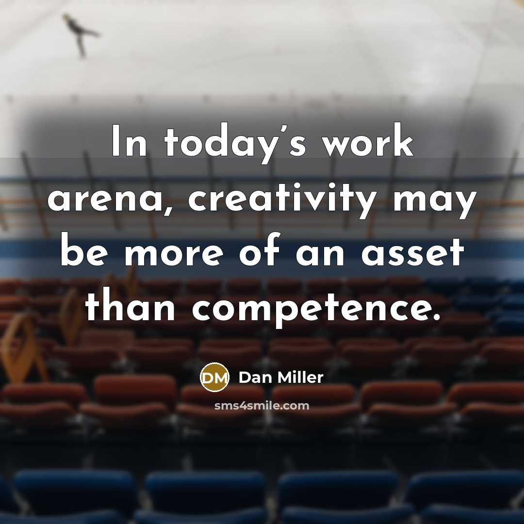 “In today’s work arena, creativity may be more of an…” quote by Dan Miller