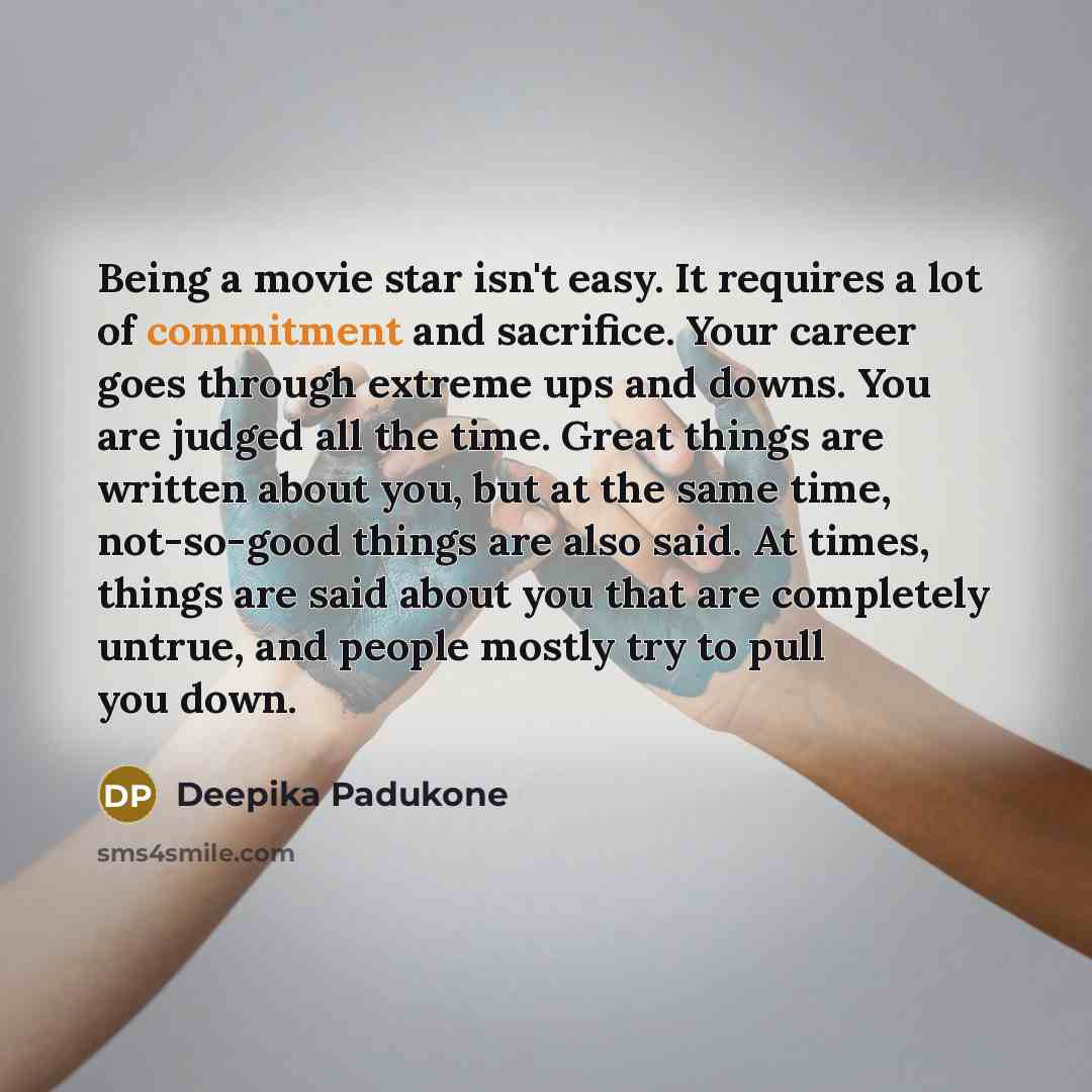 “Being a movie star isn't easy. It requires a lot…” quote by Deepika Padukone