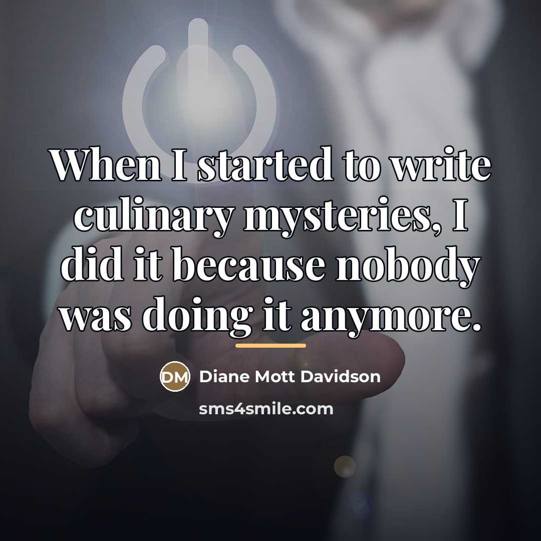 “When I started to write culinary mysteries, I did it…” quote by Diane Mott Davidson
