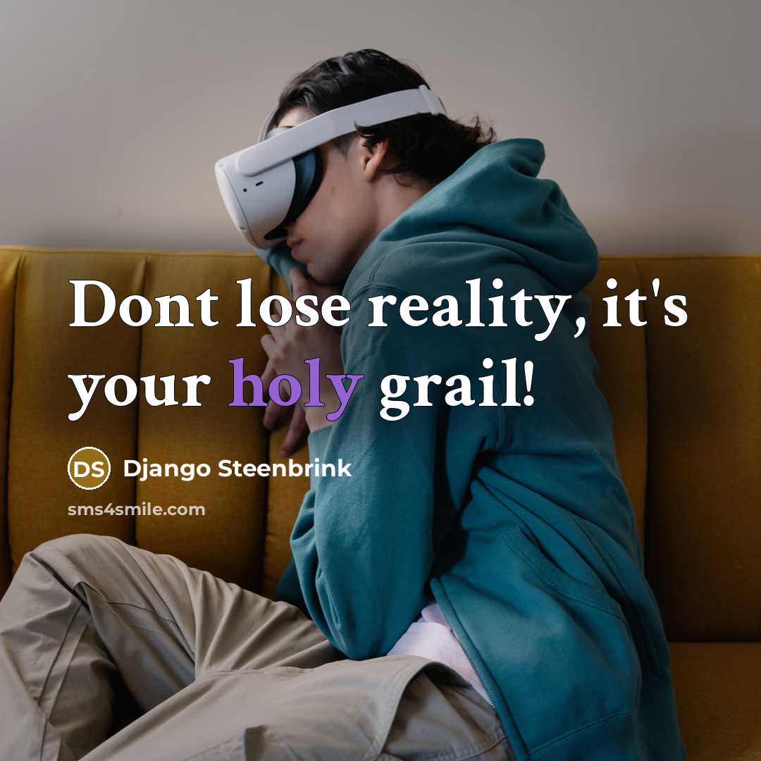 “Dont lose reality, it's your holy grail!…” quote by Django Steenbrink