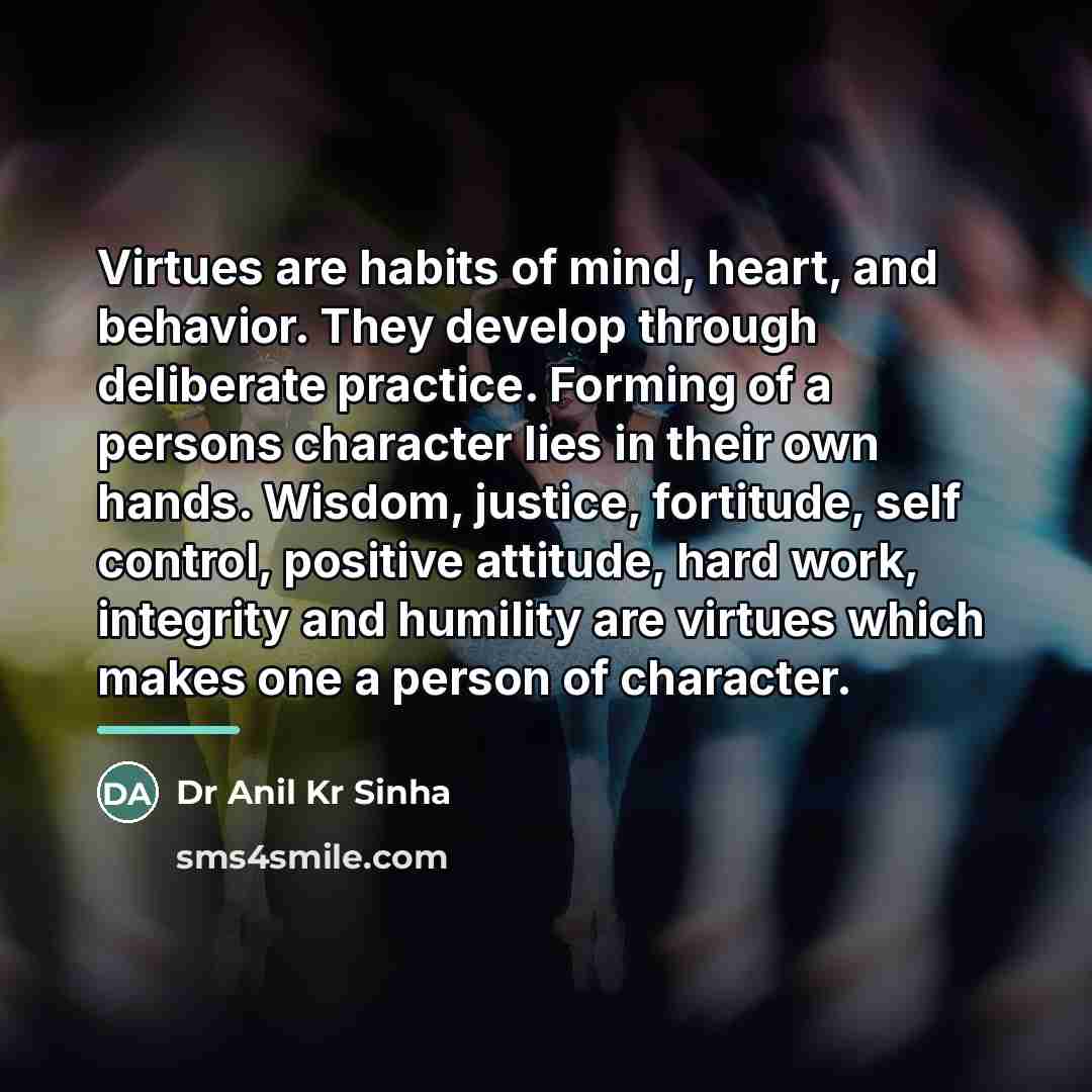 “Virtues are habits of mind, heart, and behavior. They develop…” quote by Dr Anil Kr Sinha
