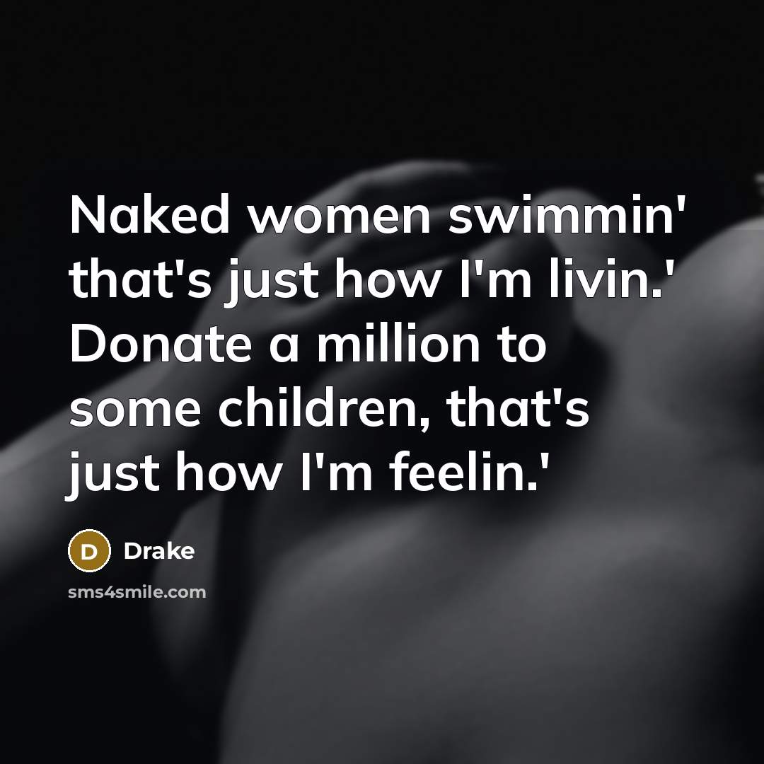 “Naked women swimmin' that's just how I'm livin.' Donate a…” quote by Drake