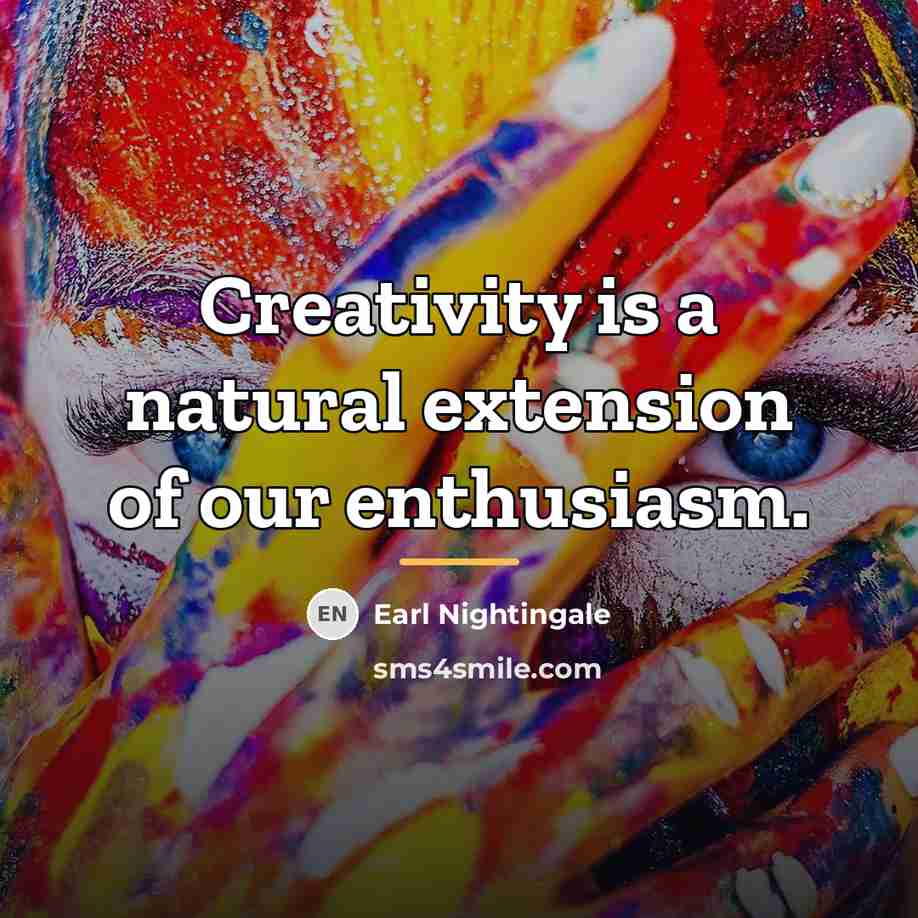 “Creativity is a natural extension of our enthusiasm.…” quote by Earl Nightingale