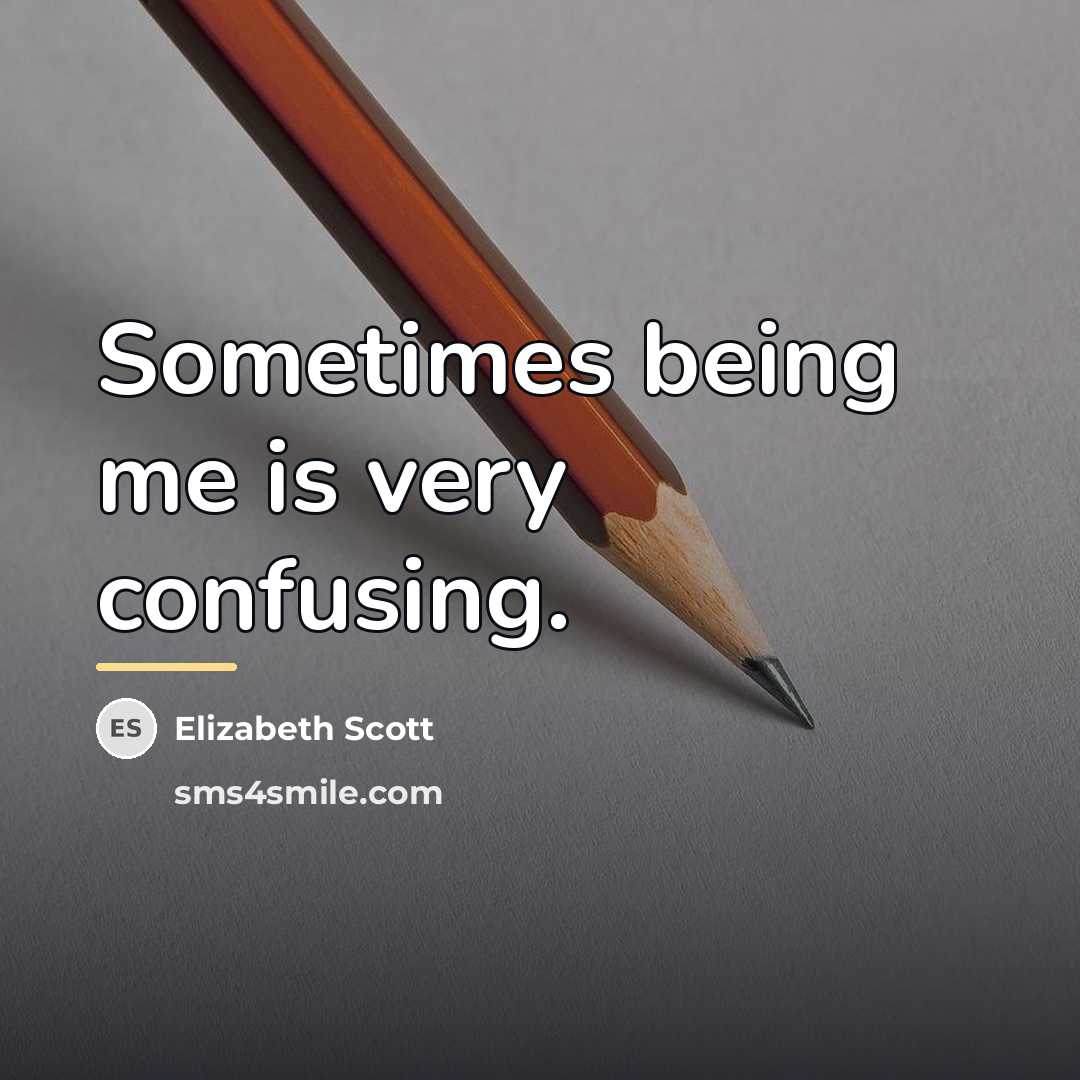 “Sometimes being me is very confusing.…” quote by Elizabeth Scott