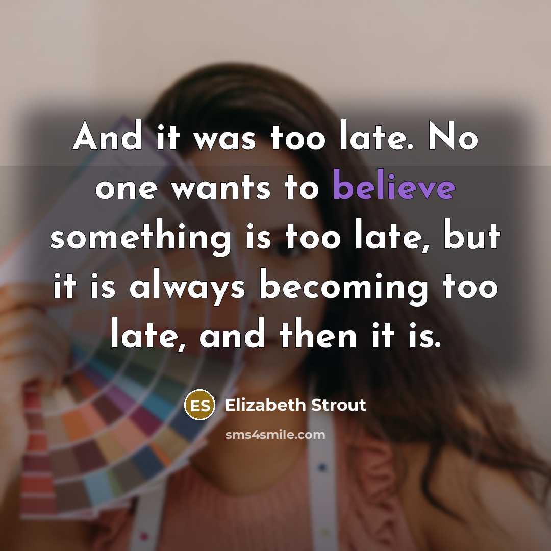 “And it was too late. No one wants to believe…” quote by Elizabeth Strout