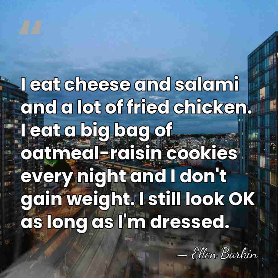 I eat cheese and salami and a lot of fried chicken. I&hellip; - Ellen Barkin