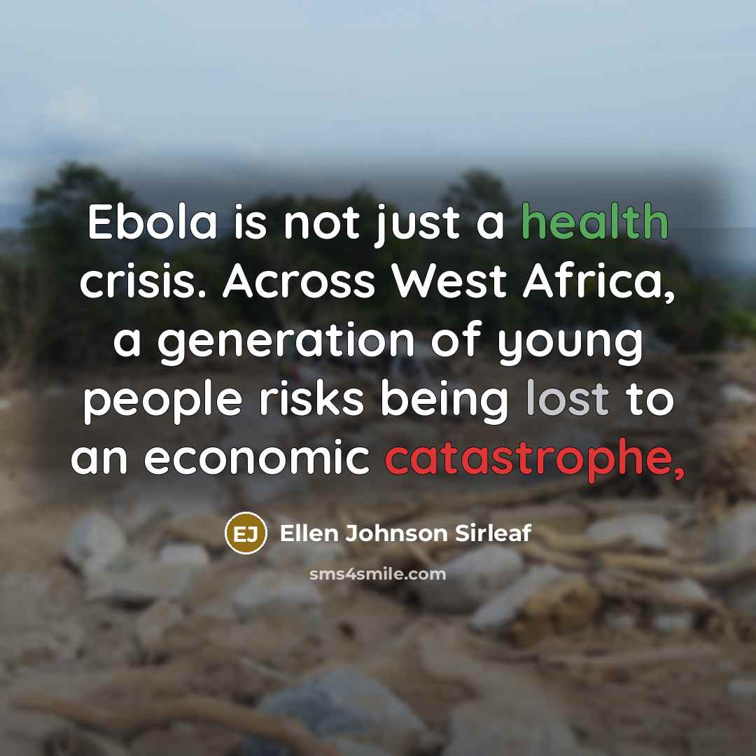 “Ebola is not just a health crisis. Across West Africa,…” quote by Ellen Johnson Sirleaf