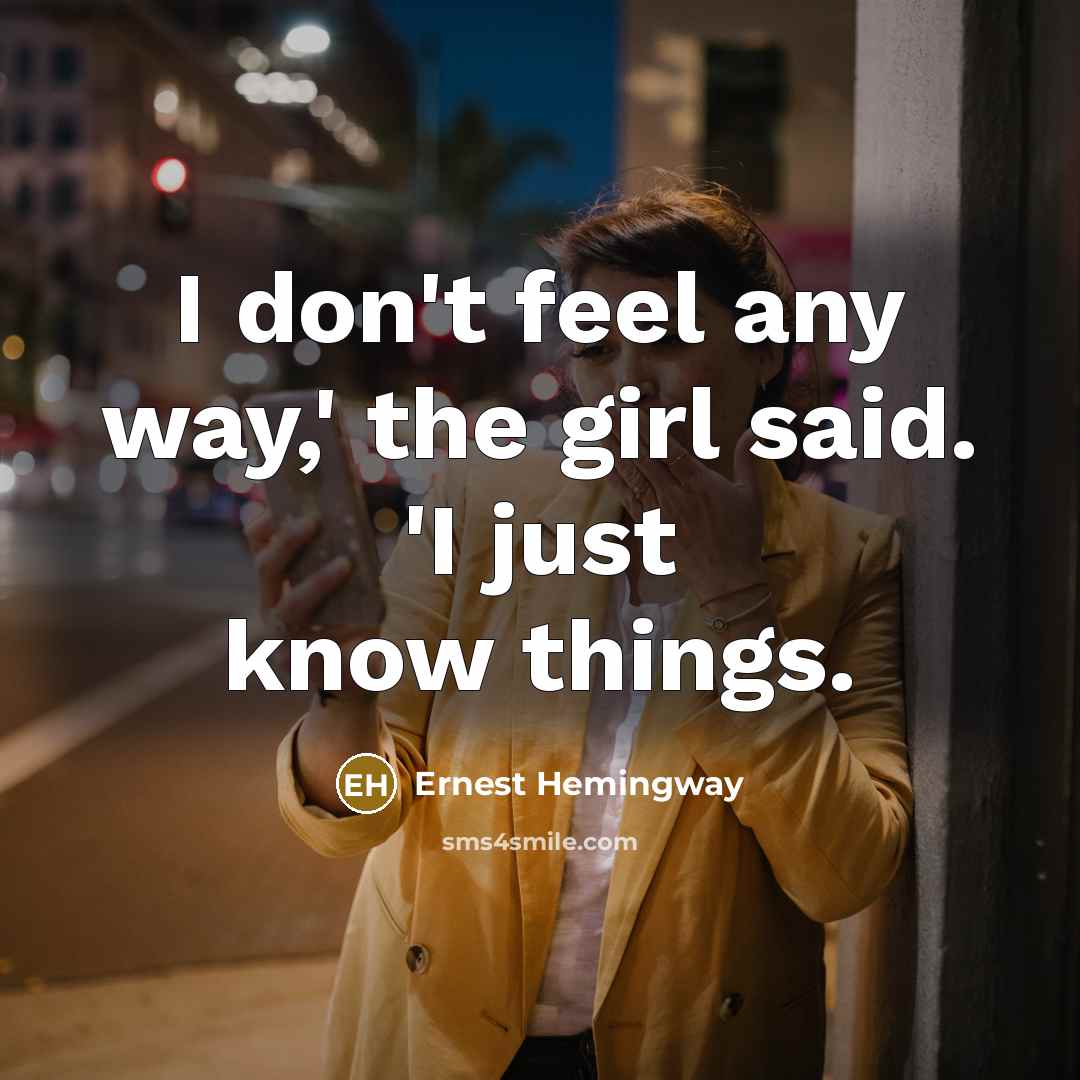 “I don't feel any way,' the girl said. 'I just…” quote by Ernest Hemingway