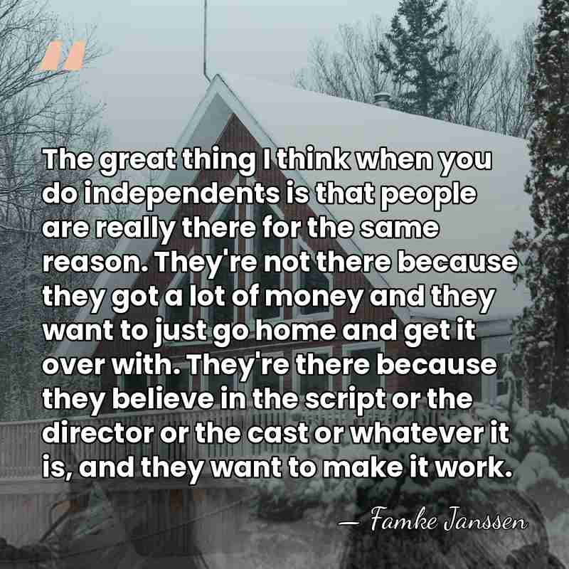 The great thing I think when you do independents is that people&hellip; - Famke Janssen