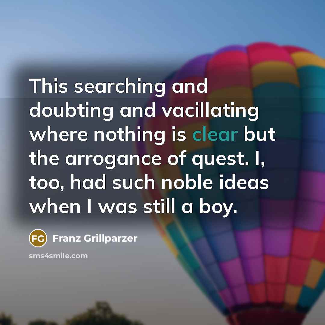 “This searching and doubting and vacillating where nothing is clear…” quote by Franz Grillparzer
