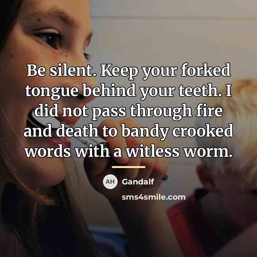 “Be silent. Keep your forked tongue behind your teeth. I…” quote by Gandalf