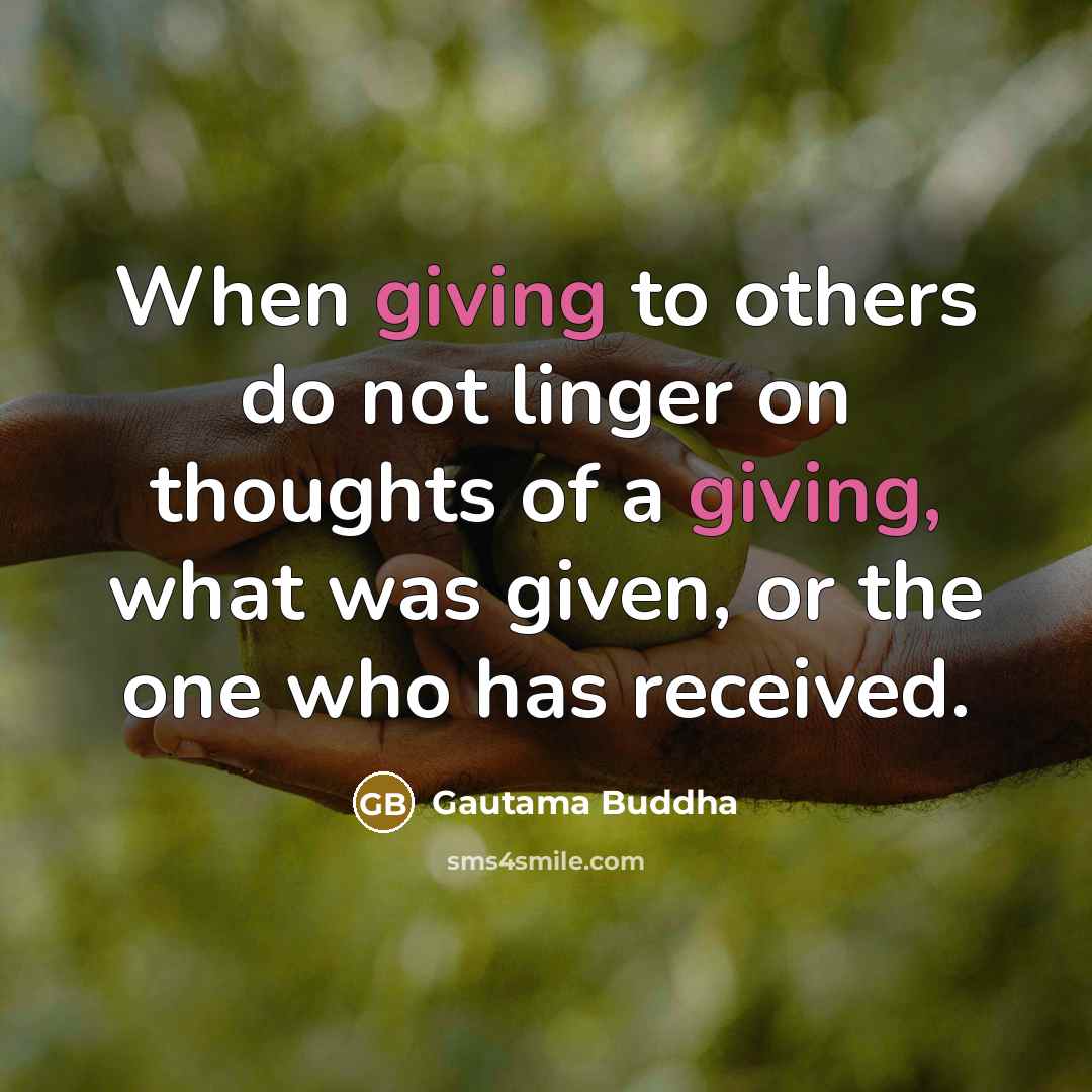 “When giving to others do not linger on thoughts of…” quote by Gautama Buddha