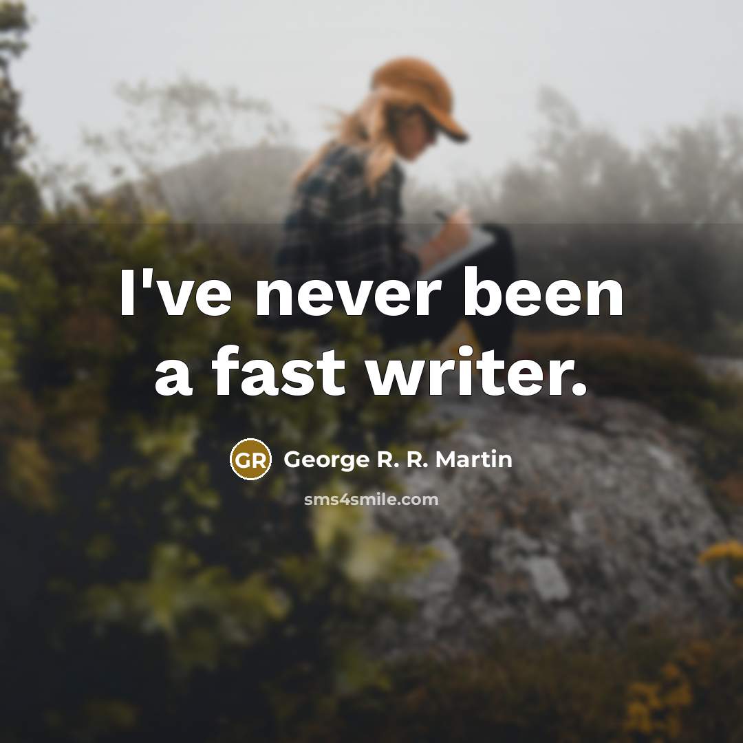 “I've never been a fast writer.…” quote by George R. R. Martin