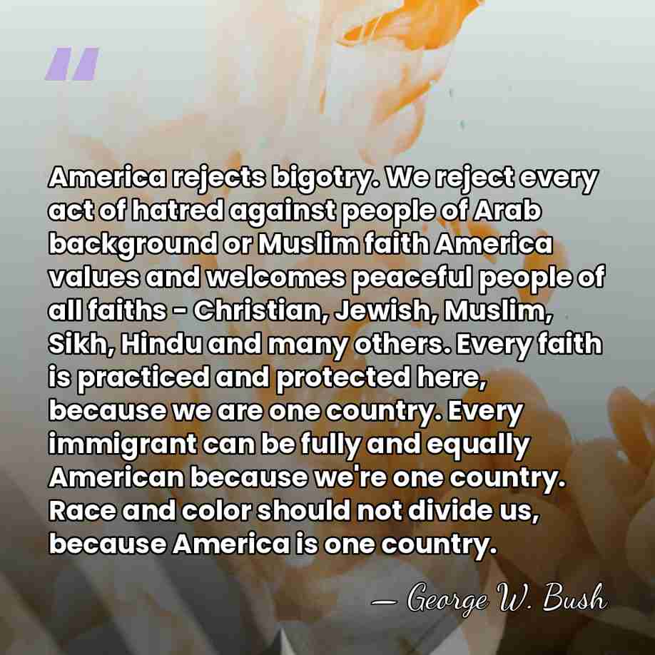 America rejects bigotry. We reject every act of hatred against people of&hellip; - George W. Bush