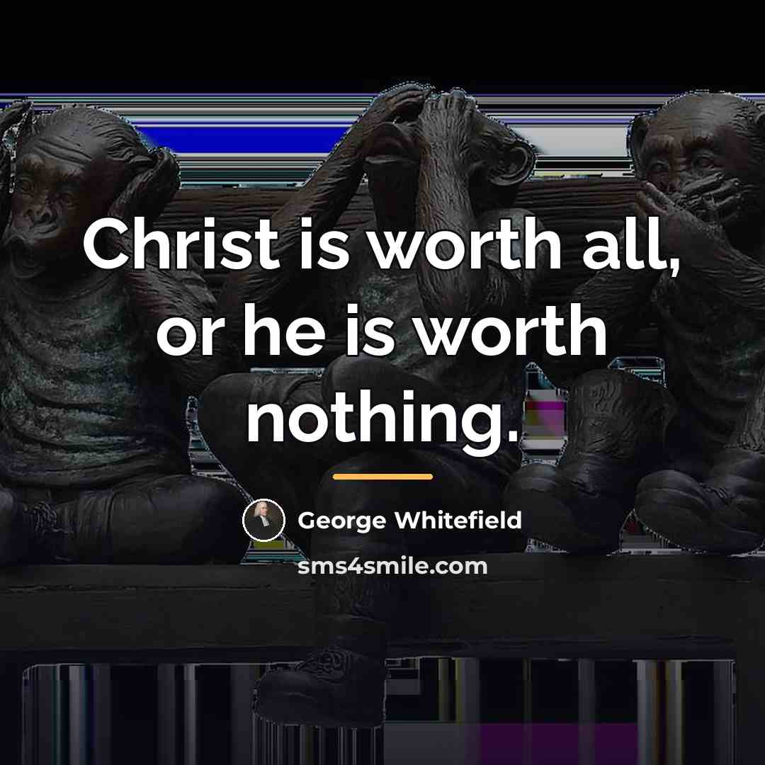 “Christ is worth all, or he is worth nothing.…” quote by George Whitefield