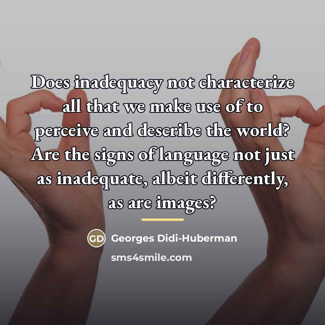 “Does inadequacy not characterize all that we make use of…” quote by Georges Didi-Huberman