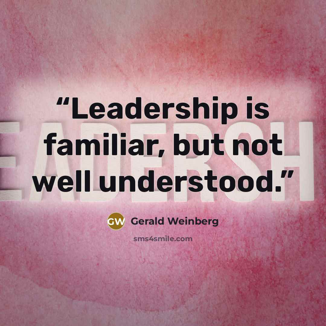 “Leadership is familiar, but not well understood.” quote by Gerald Weinberg