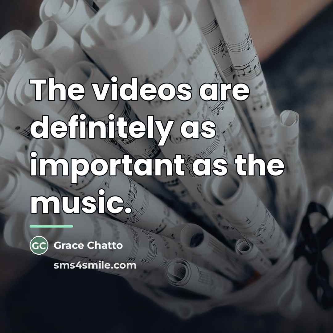 “The videos are definitely as important as the music.…” quote by Grace Chatto