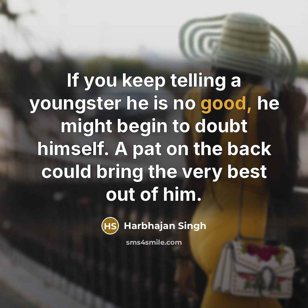 “If you keep telling a youngster he is no good,…” quote by Harbhajan Singh