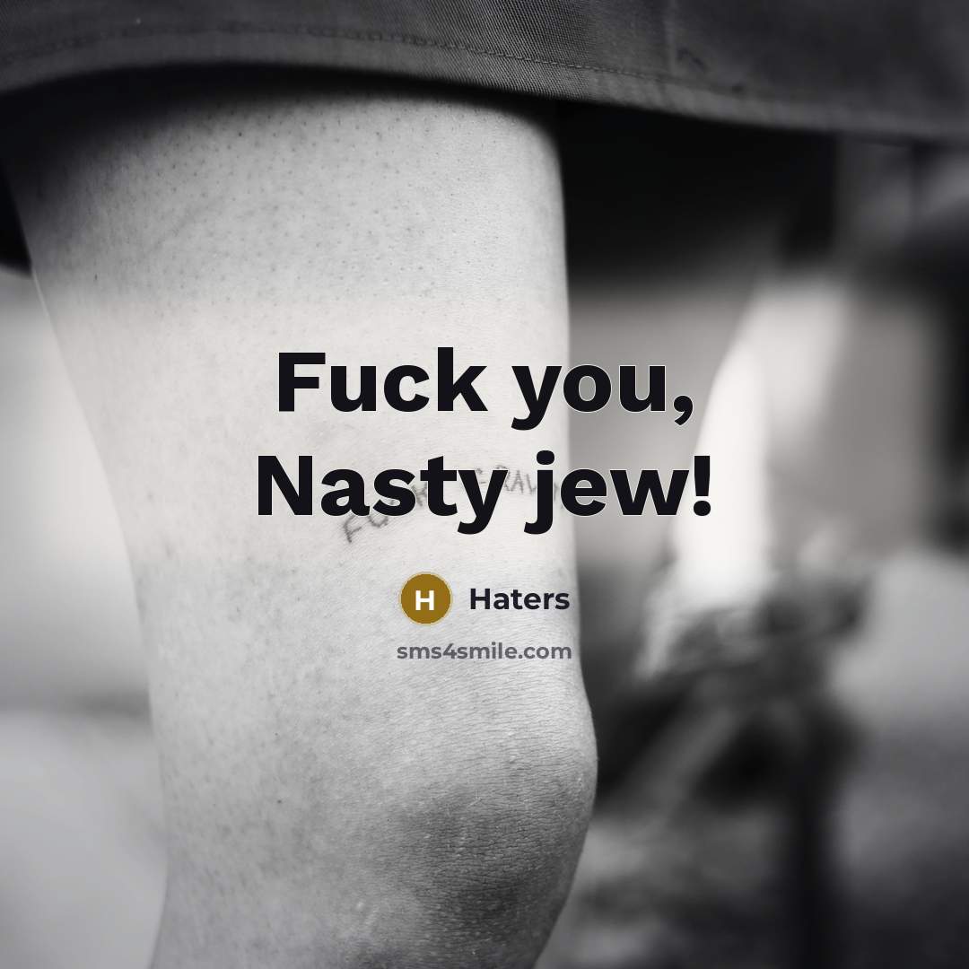 “Fuck you, Nasty jew!…” quote by Haters