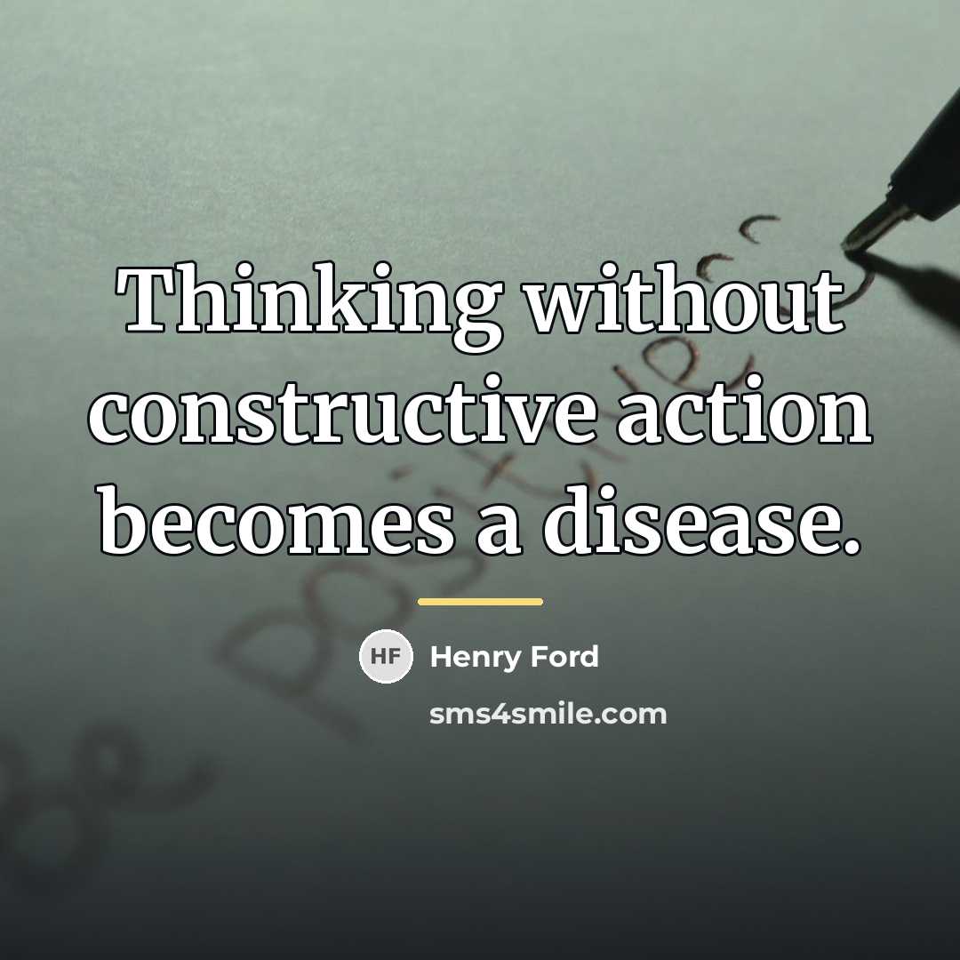 “Thinking without constructive action becomes a disease.…” quote by Henry Ford