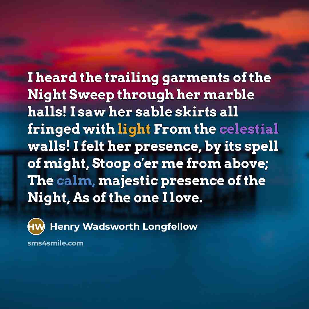 “I heard the trailing garments of the Night Sweep through…” quote by Henry Wadsworth Longfellow