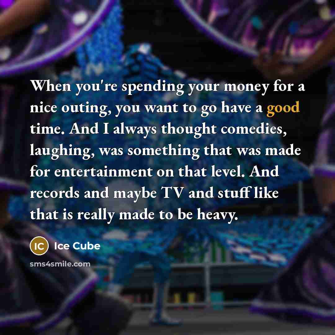 “When you're spending your money for a nice outing, you…” quote by Ice Cube