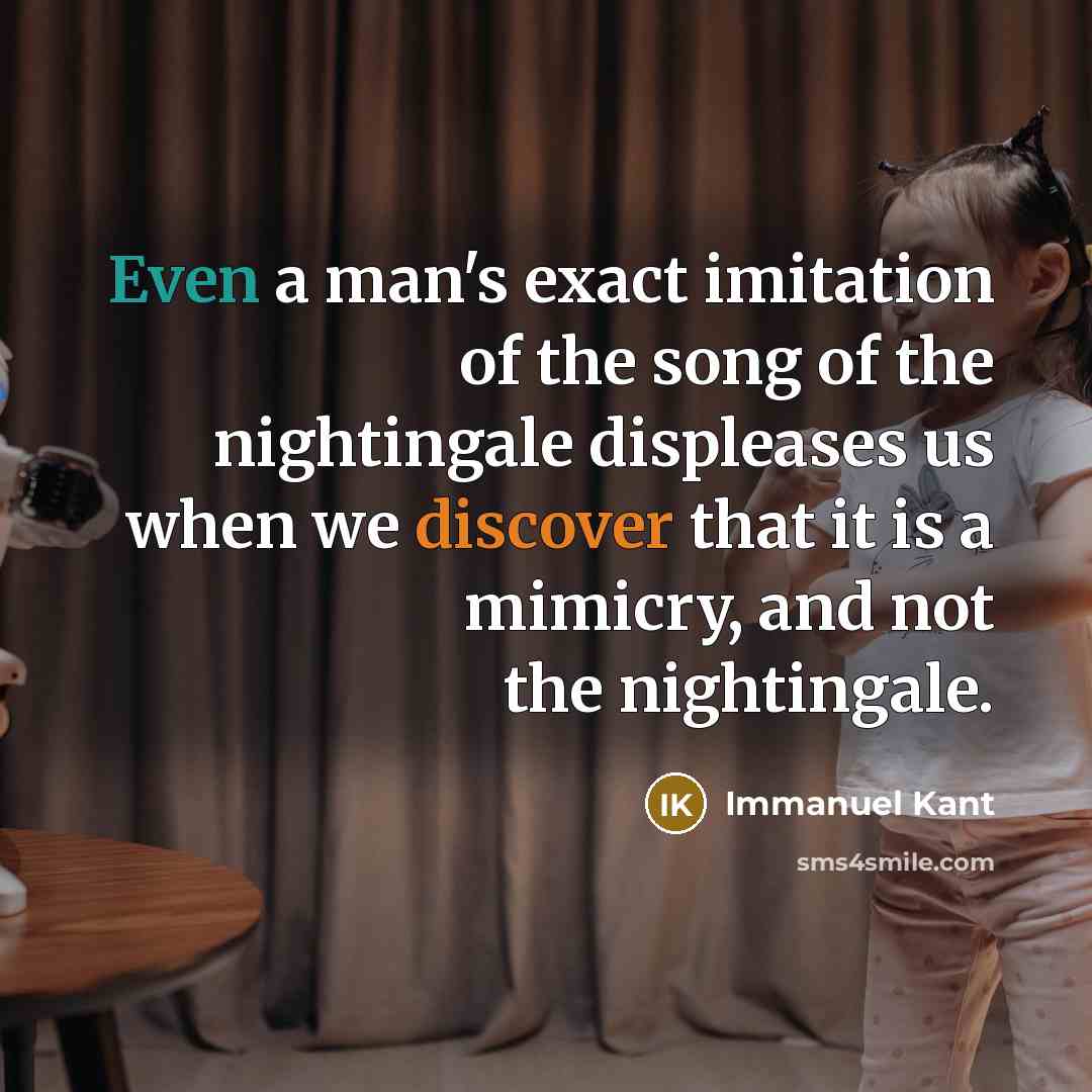 “Even a man's exact imitation of the song of the…” quote by Immanuel Kant