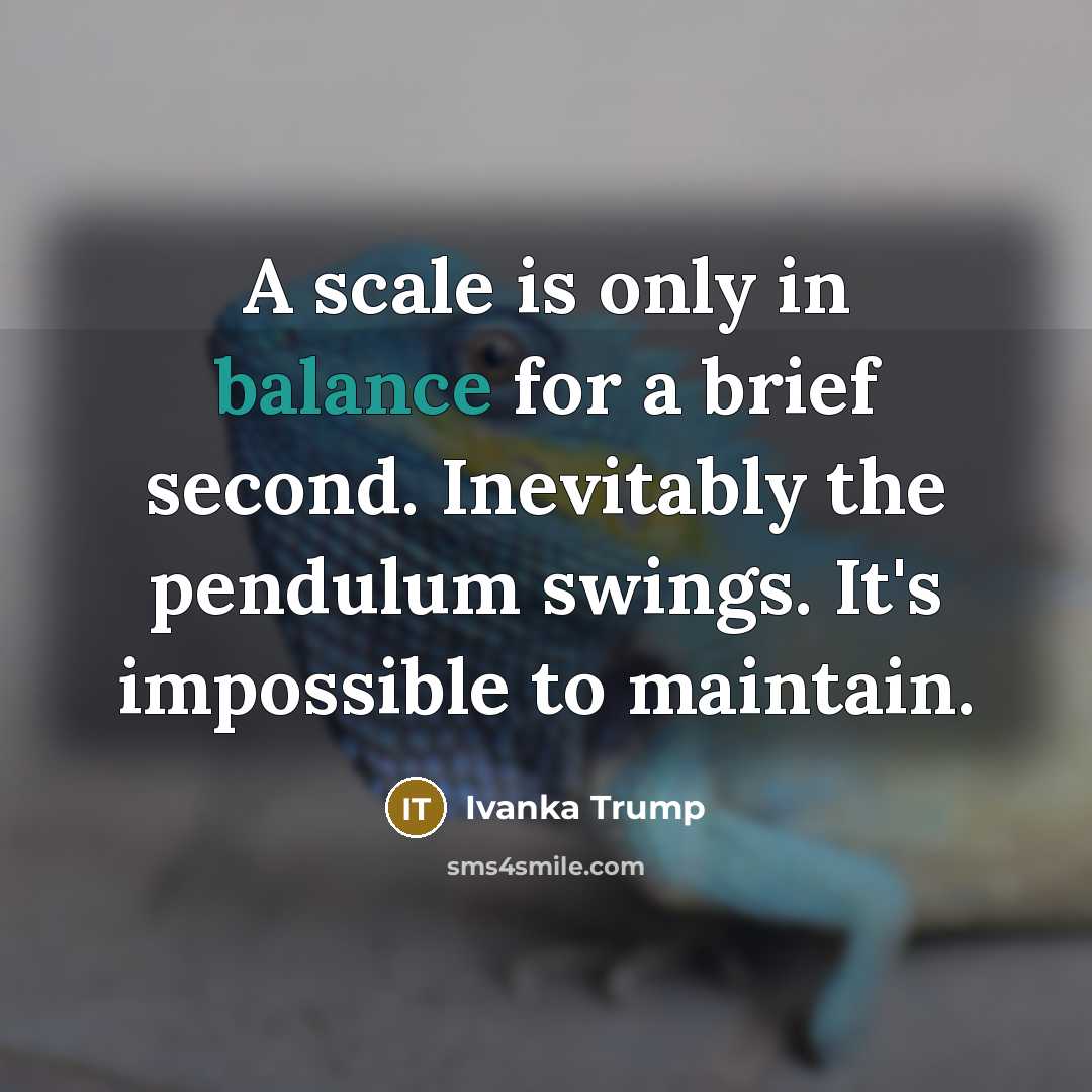 “A scale is only in balance for a brief second.…” quote by Ivanka Trump