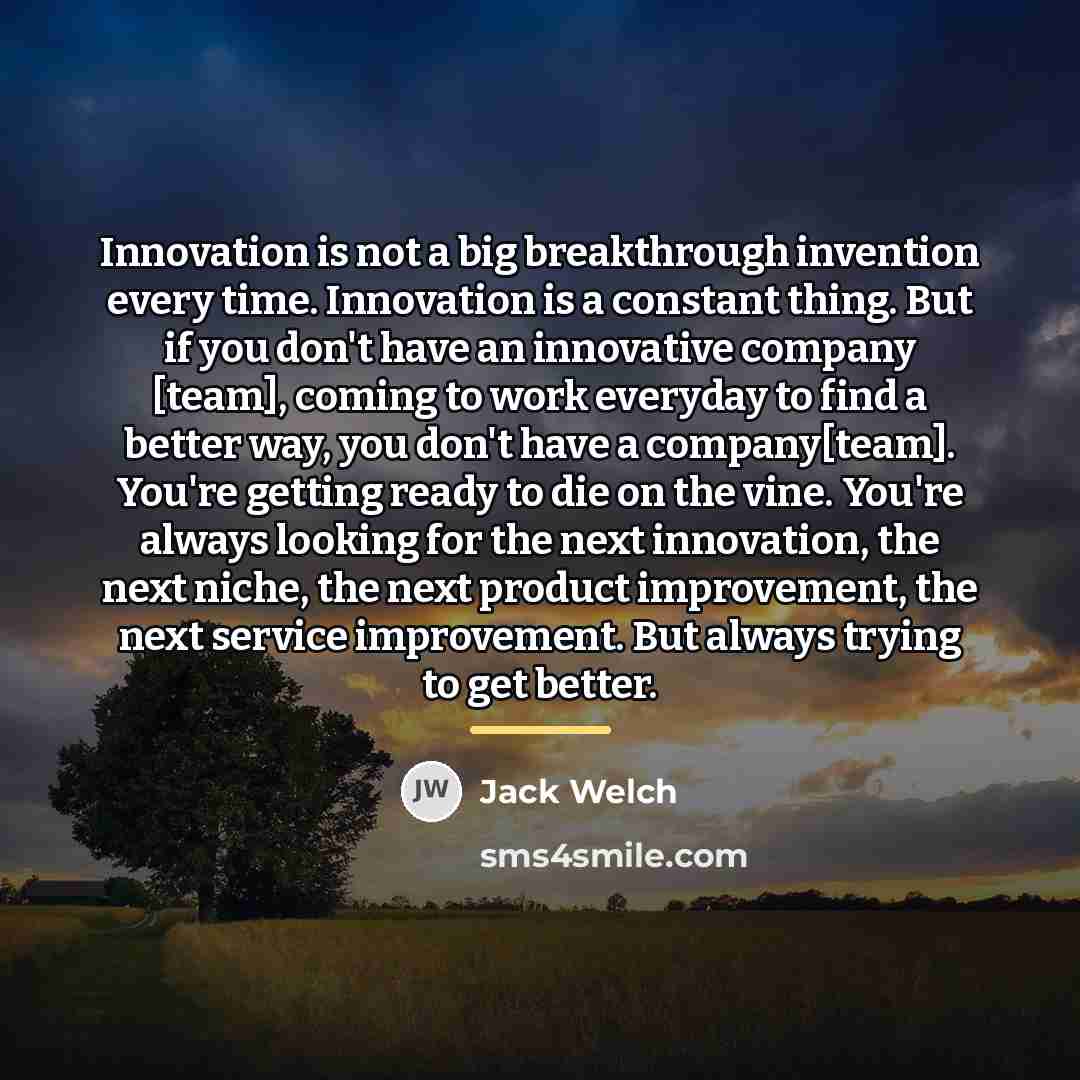“Innovation is not a big breakthrough invention every time. Innovation…” quote by Jack Welch