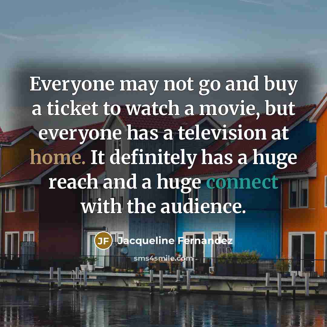 “Everyone may not go and buy a ticket to watch…” quote by Jacqueline Fernandez