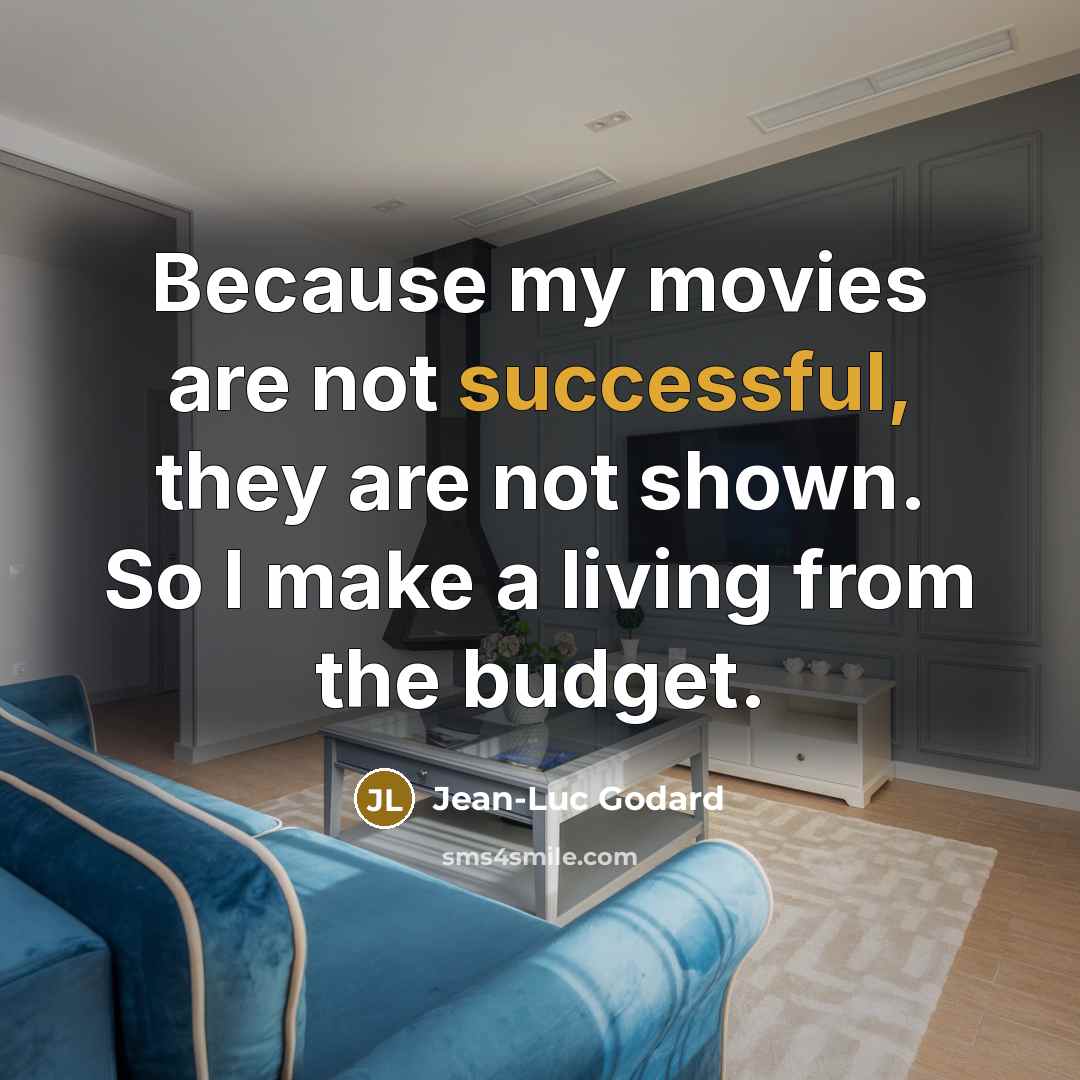 “Because my movies are not successful, they are not shown.…” quote by Jean-Luc Godard