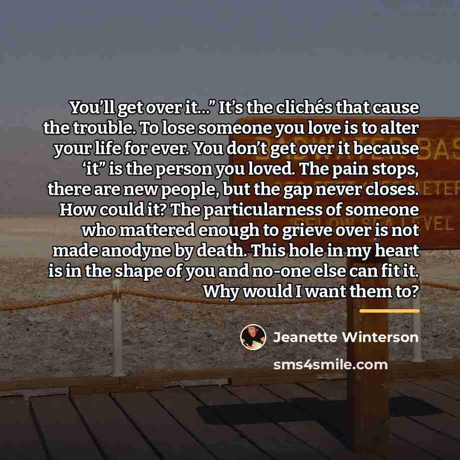 “You’ll get over it…” It’s the clichés that cause the…” quote by Jeanette Winterson
