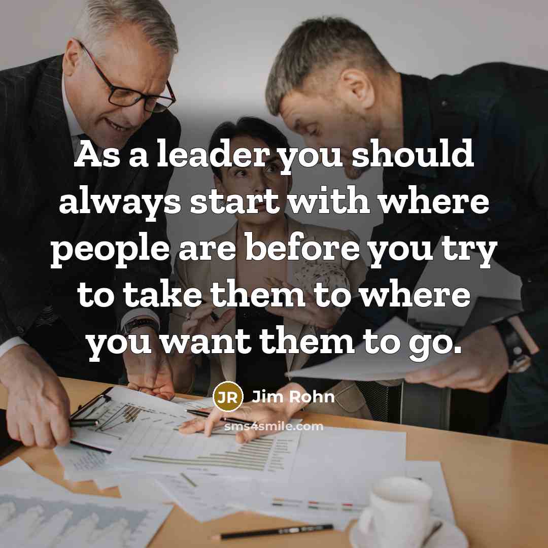 “As a leader you should always start with where people…” quote by Jim Rohn