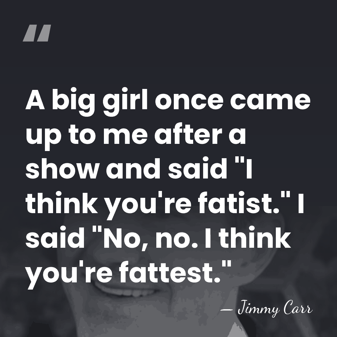A big girl once came up to me after a show and&hellip; - Jimmy Carr
