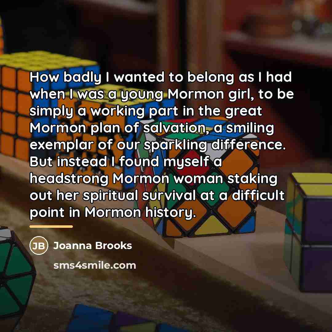 “How badly I wanted to belong as I had when…” quote by Joanna Brooks