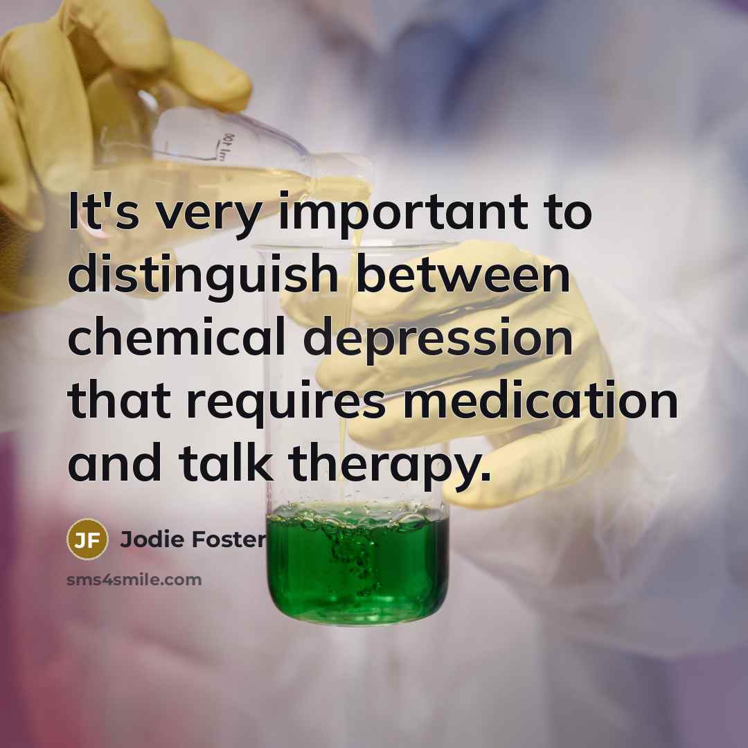 “It's very important to distinguish between chemical depression that requires…” quote by Jodie Foster