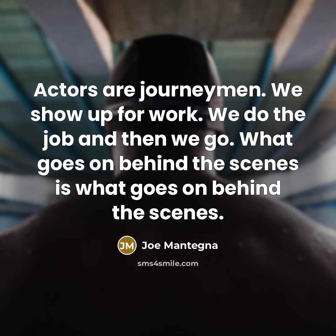 “Actors are journeymen. We show up for work. We do…” quote by Joe Mantegna