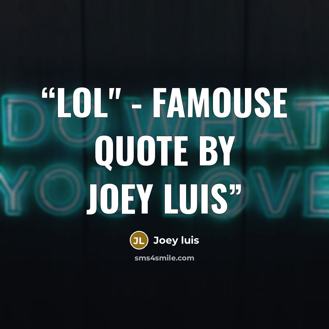 “LOL" - famouse quote by joey luis” quote by Joey luis