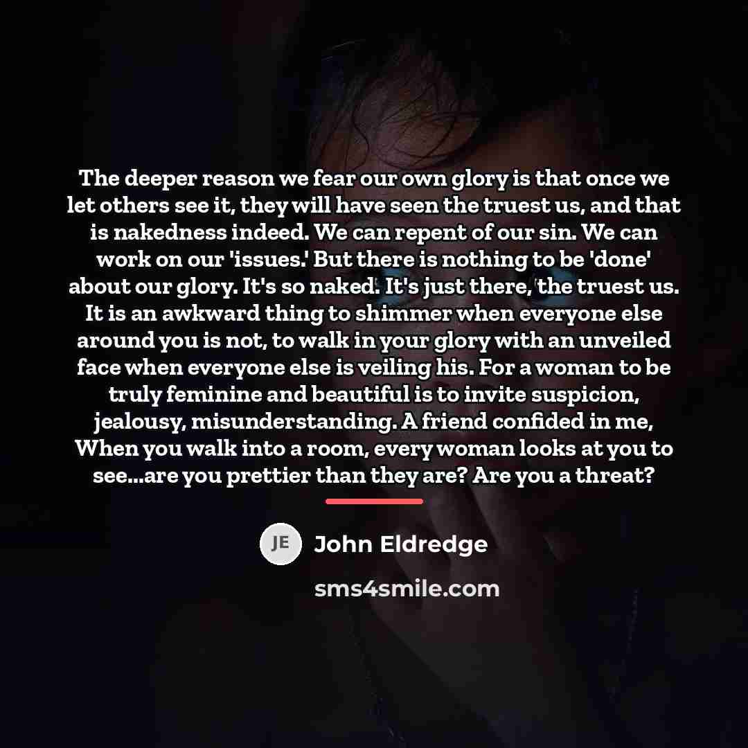 “The deeper reason we fear our own glory is that…” quote by John Eldredge