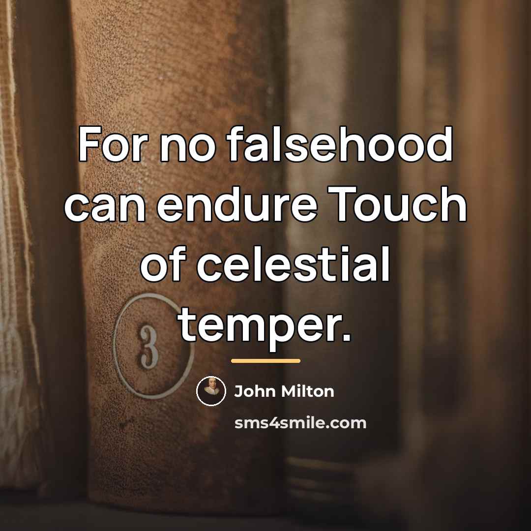 “For no falsehood can endure Touch of celestial temper.…” quote by John Milton