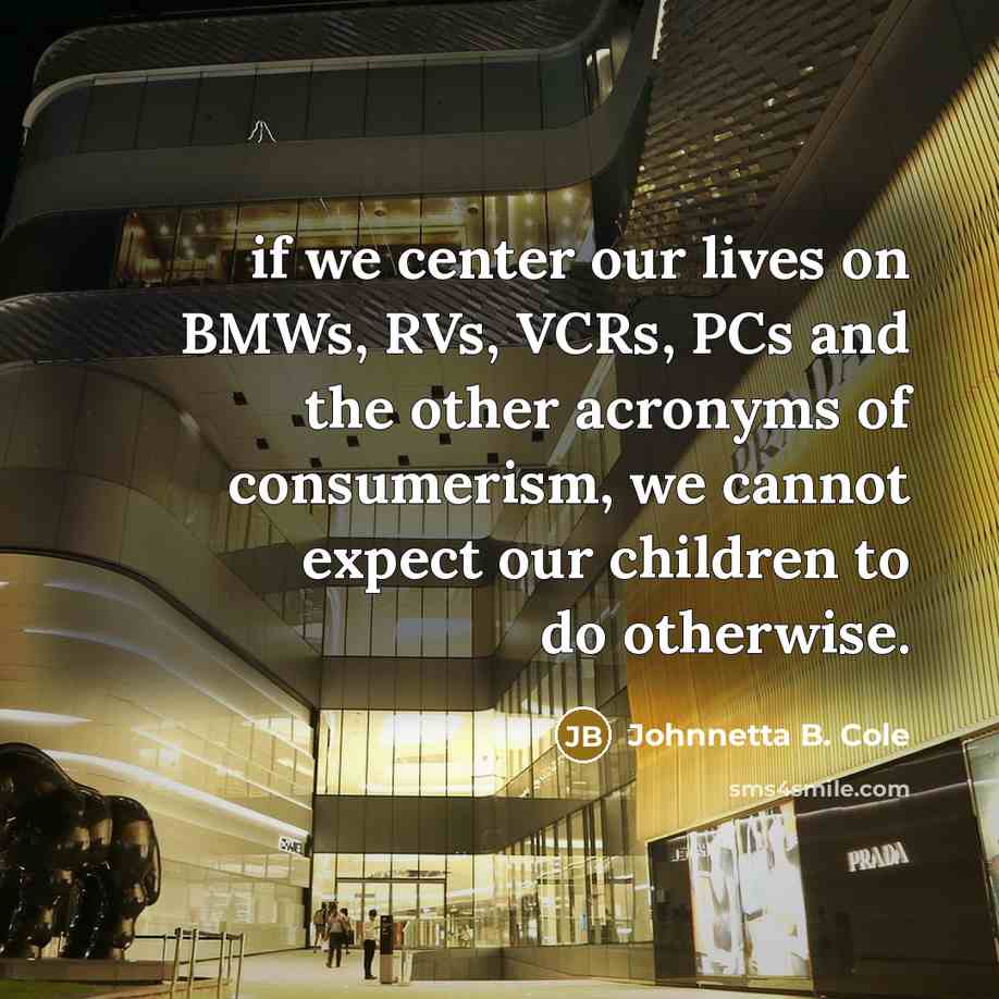 “if we center our lives on BMWs, RVs, VCRs, PCs…” quote by Johnnetta B. Cole