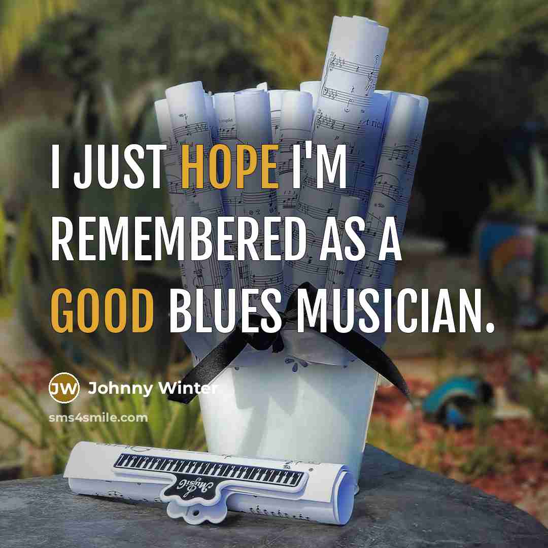 “I just hope I'm remembered as a good blues musician.” quote by Johnny Winter