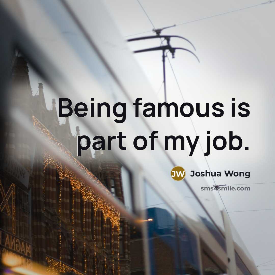 “Being famous is part of my job.…” quote by Joshua Wong