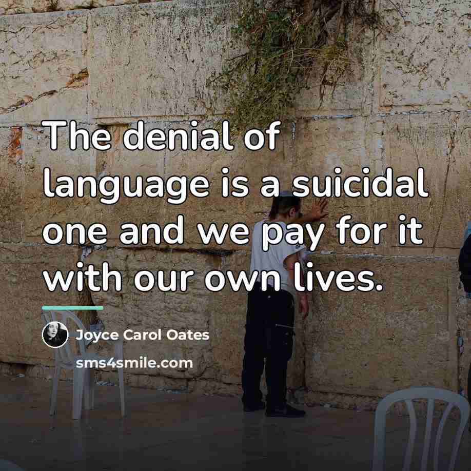 “The denial of language is a suicidal one and we…” quote by Joyce Carol Oates