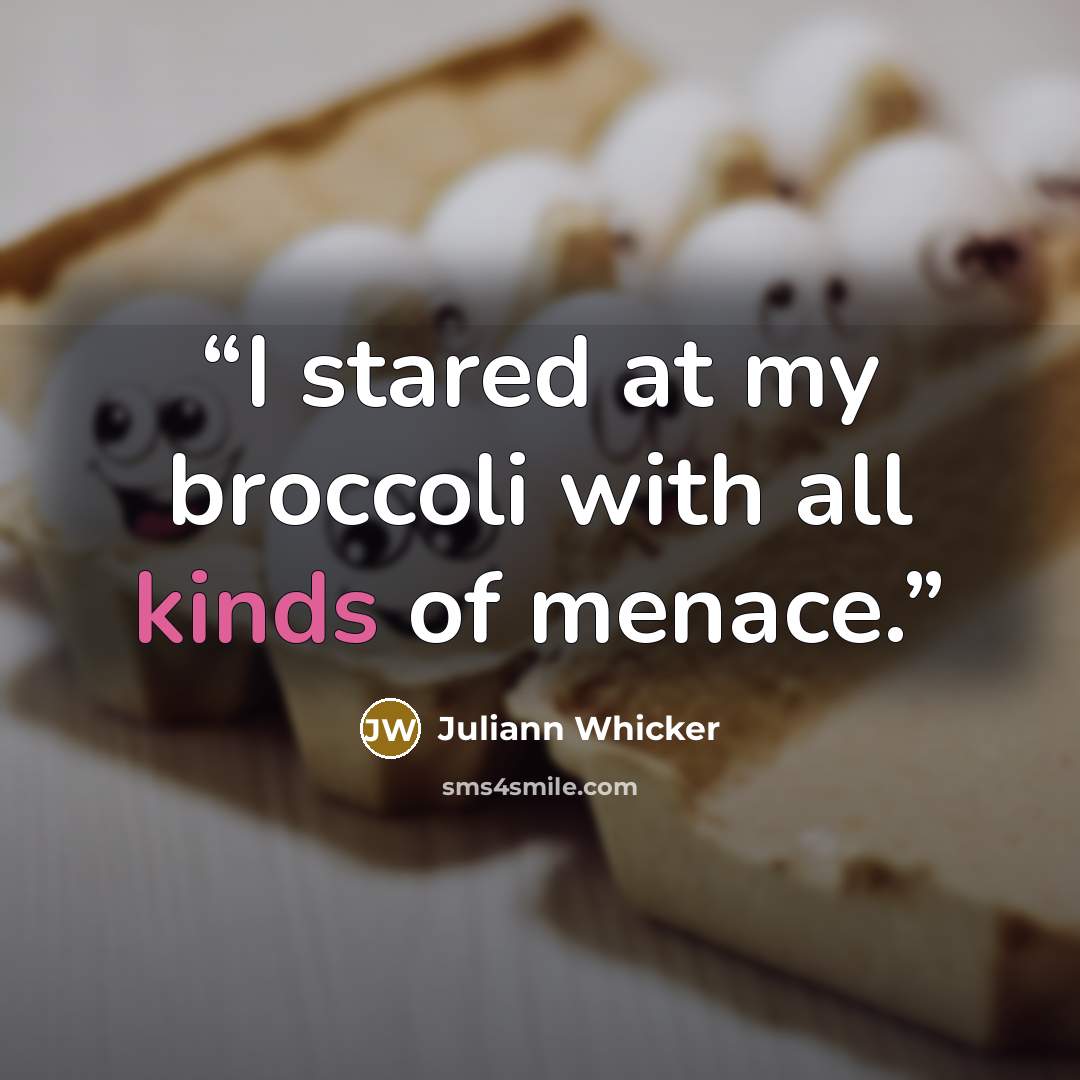 “I stared at my broccoli with all kinds of menace.” quote by Juliann Whicker