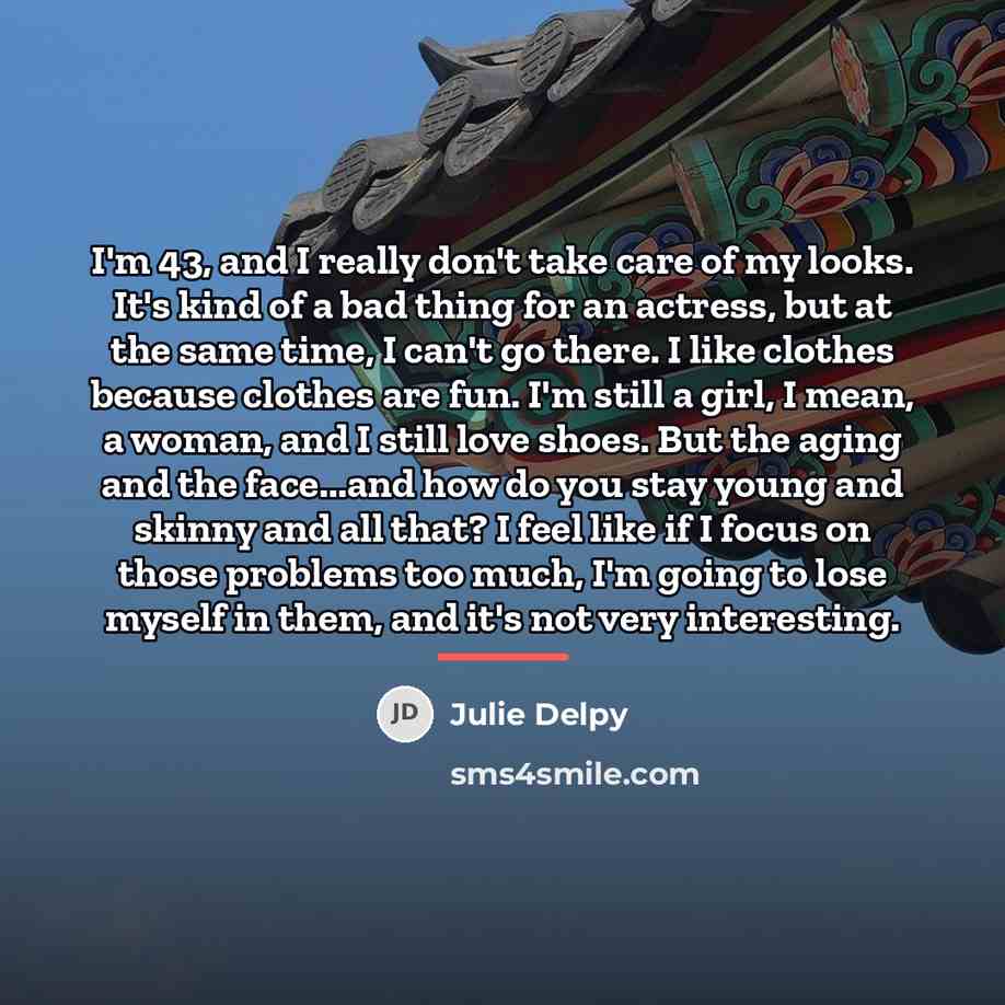 “I'm 43, and I really don't take care of my…” quote by Julie Delpy
