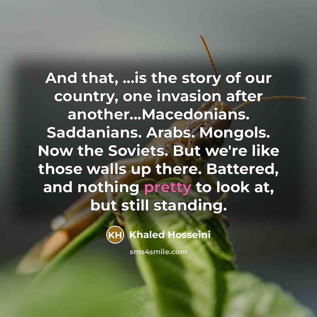 “And that, ...is the story of our country, one invasion…” quote by Khaled Hosseini