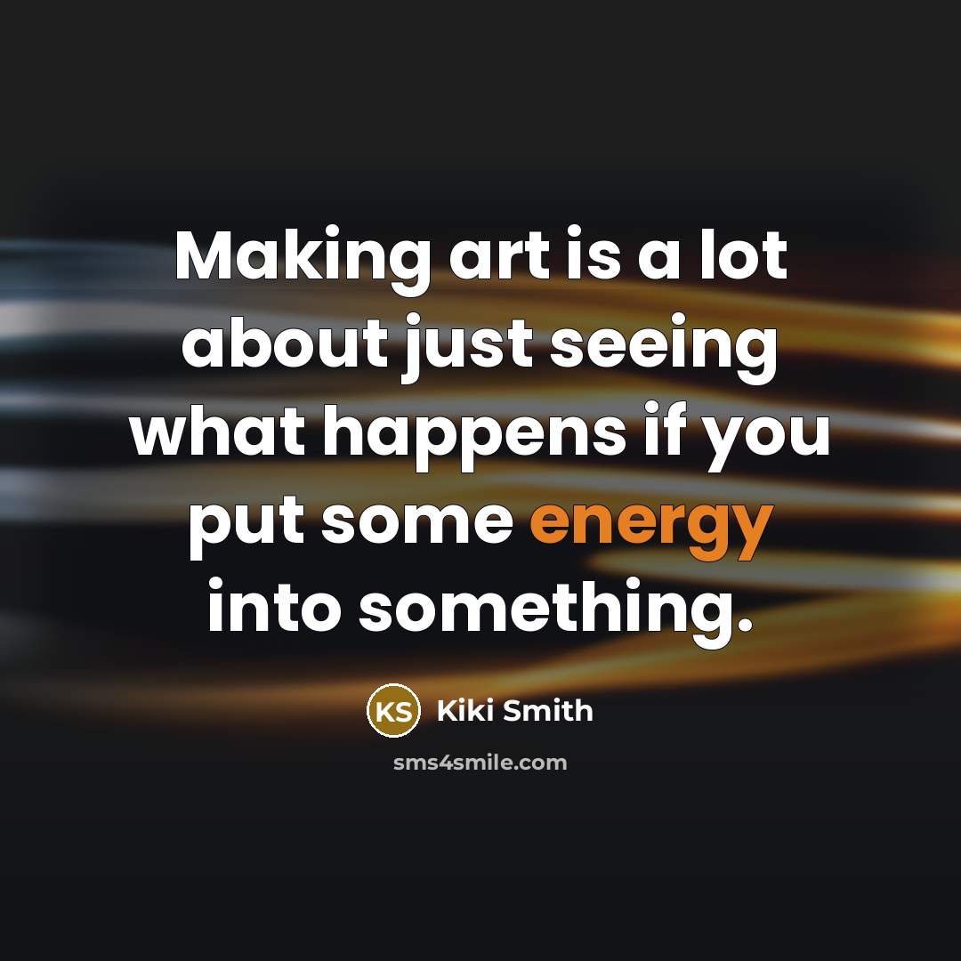 “Making art is a lot about just seeing what happens…” quote by Kiki Smith
